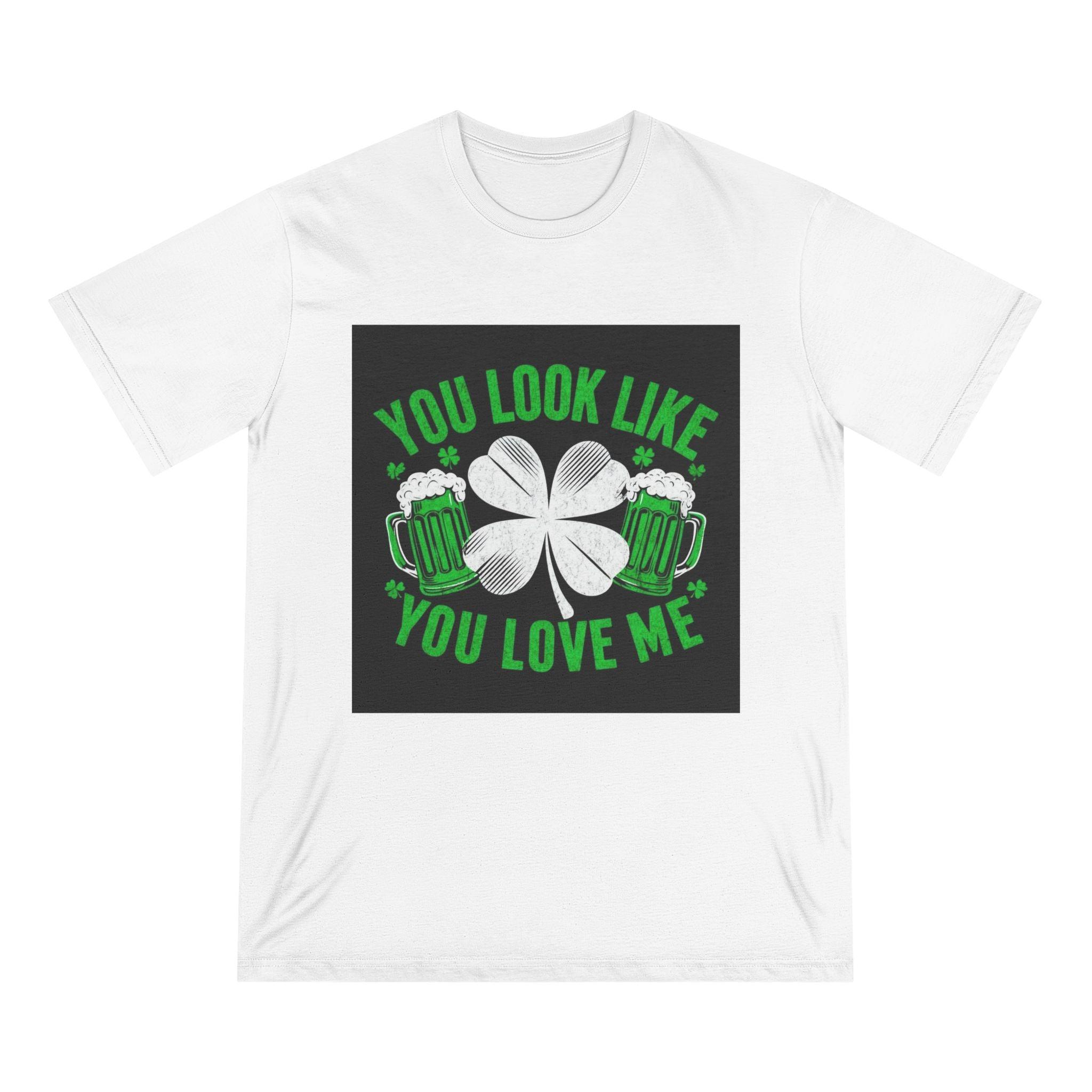 St. Patrick's Day Edition T Shirt You Look Like You Love Me