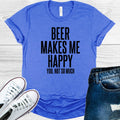 Beer Makes Me Happy You Not So Much Graphic Tee