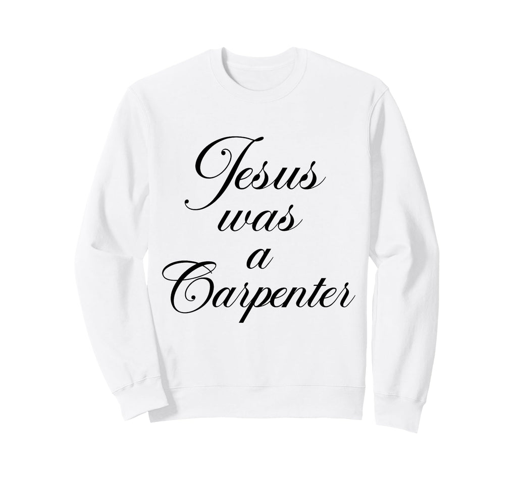 Jesus Was Carpenter 90S Christian Sweatshirt - Novelty Apparel for Adults