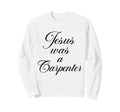 Jesus Was Carpenter 90S Christian Sweatshirt - Novelty Apparel for Adults