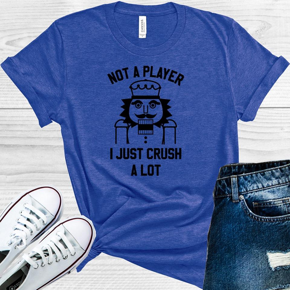 Not a Player I Just Crush a Lot Graphic Tee