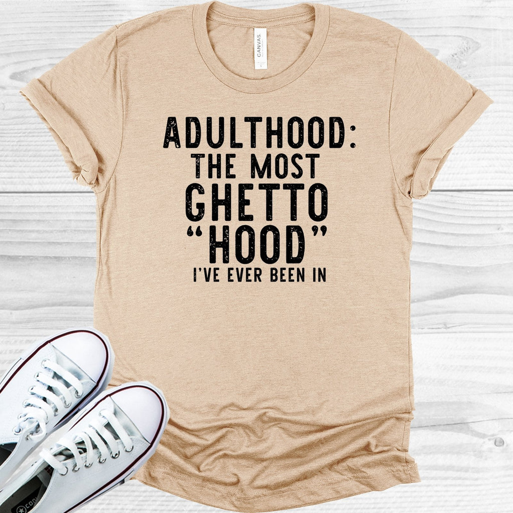 Adulthood The Most Ghetto Hood I've Ever Been In Graphic Tee