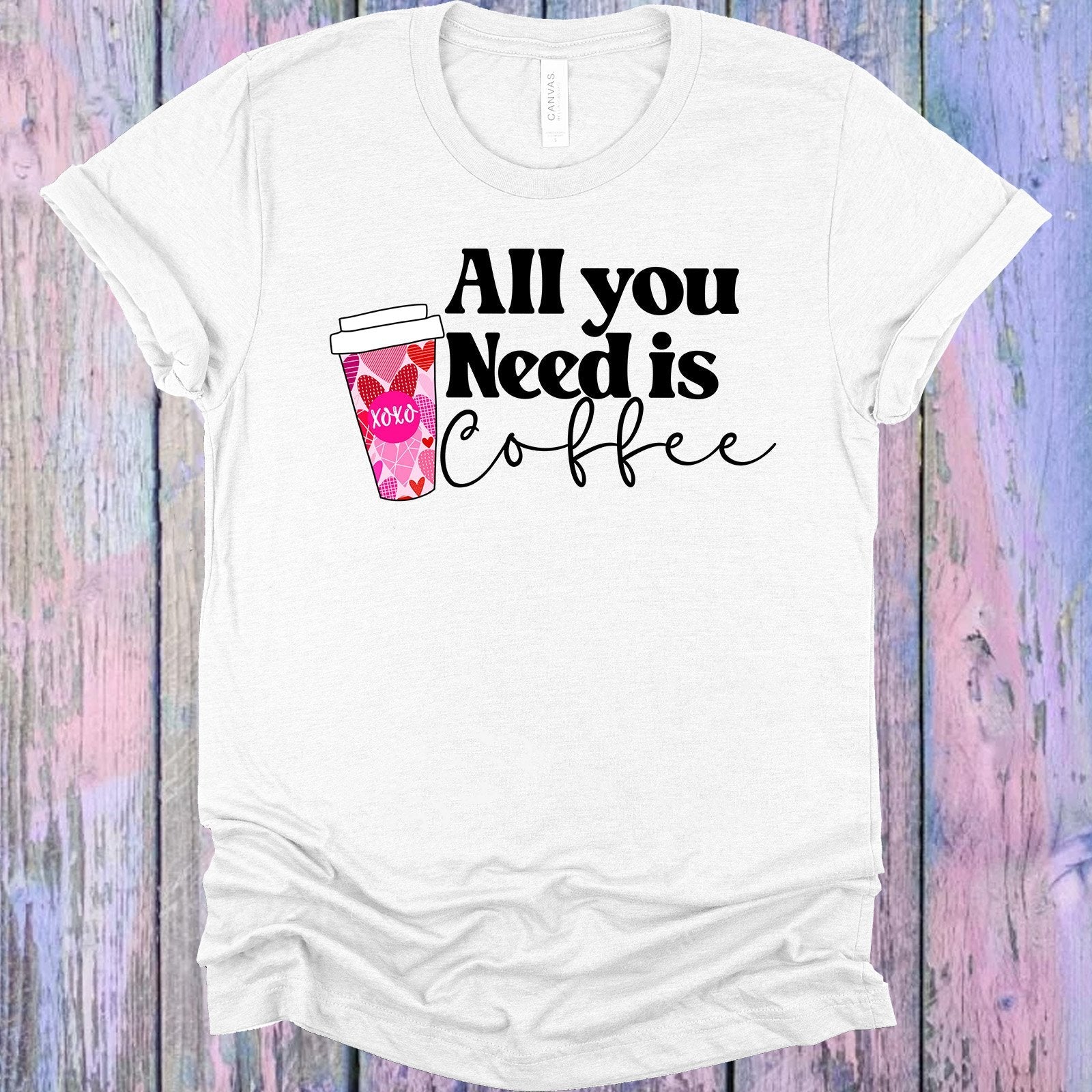 All You Need is Coffee Graphic Tee