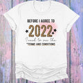 Before I Agree to 2022 I Need to See the Terms and Conditions Graphic Tee