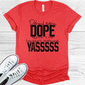 Behind Every Dope Woman in Her Homegirls Screaming Yasssss Graphic Tee