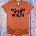 Don't Make Me Act Like My Daddy Graphic Tee