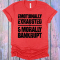 Emotionally Exhausted & Morally Bankrupt Graphic Tee