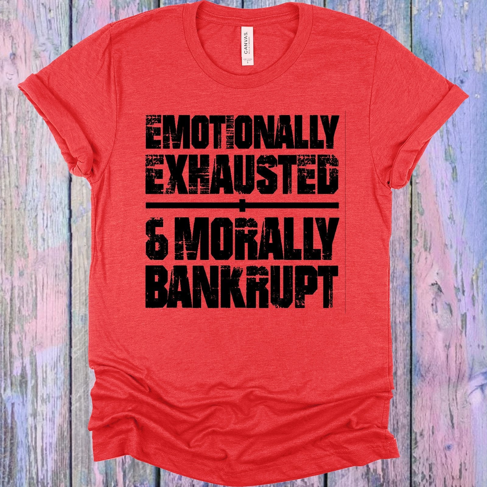 Emotionally Exhausted & Morally Bankrupt Graphic Tee