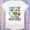I Can't Talk Right Now I'm Doing Mom Stuff Graphic Tee