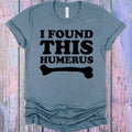I Found This Humerus Graphic Tee