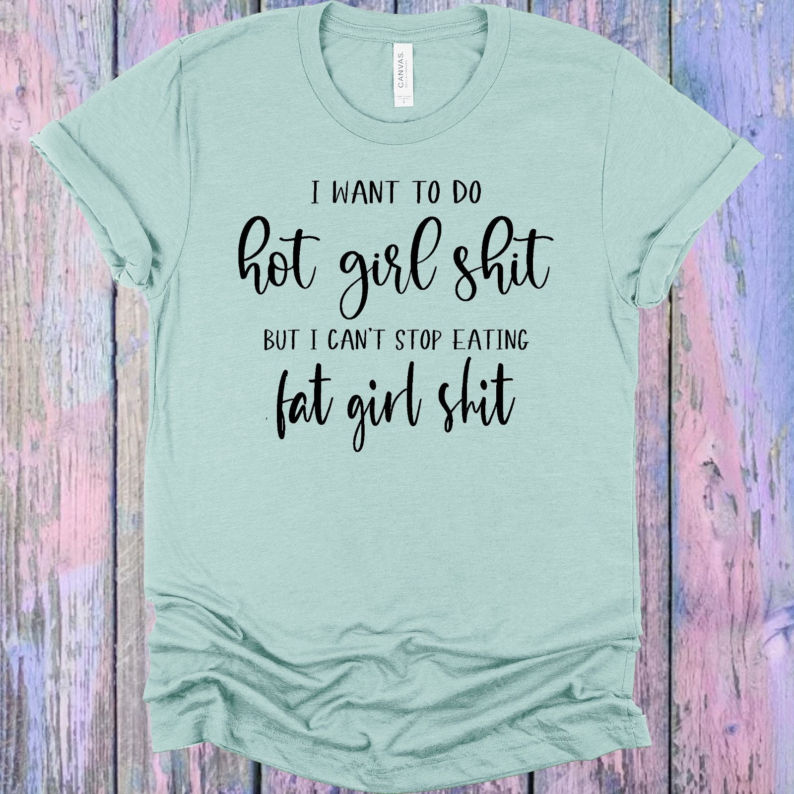 I Want to Do Hot Girl Sh** But I Can't Stop Eating Fat Girl Sh** Graphic Tee
