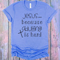Jesus Because Adulting is Hard Graphic Tee