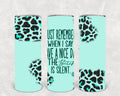 Just Remember When I Say Have a Nice Day the B**** is Silent 20 oz Skinny Tumbler