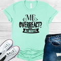 Me Overreact Always Graphic Tee
