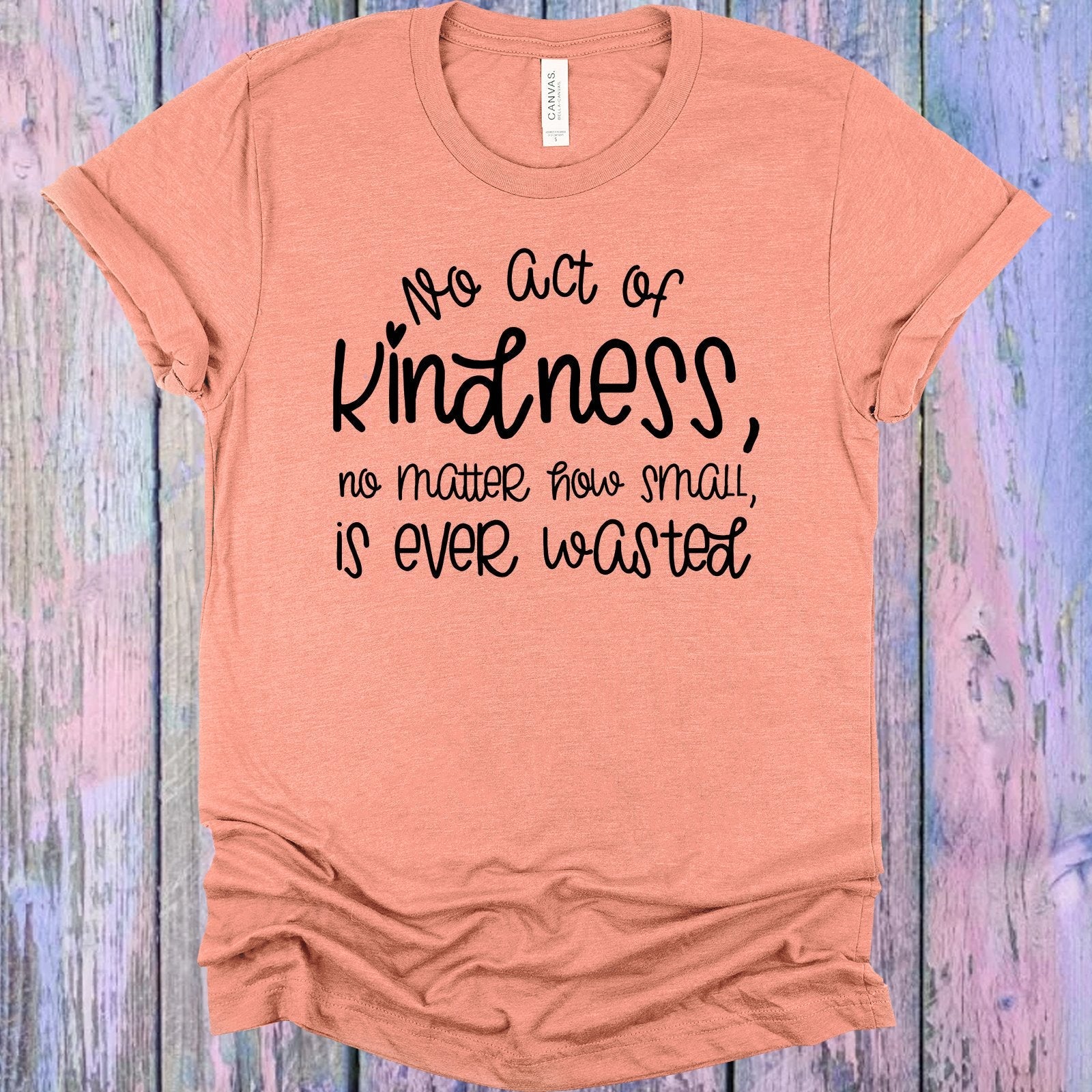 No Act of Kindness No Matter How Small is Ever Wasted Graphic Tee
