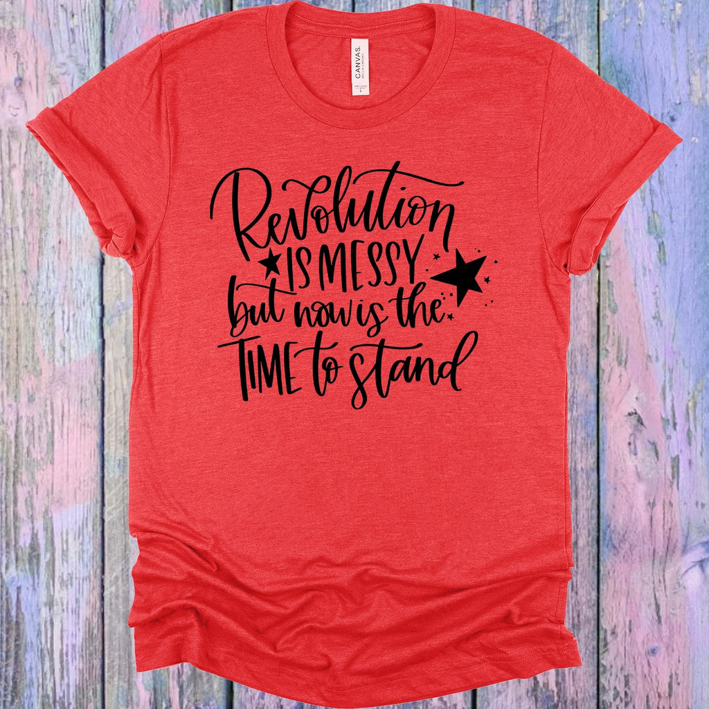 Revolution is Messy But Now is the Time to Stand Graphic Tee