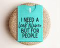 I Need a Leaf Blower But For People Graphic Tee