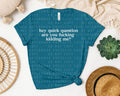 Hey Quick Question Graphic Tee