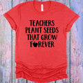 Teachers Plant Seeds That Grow Forever Graphic Tee