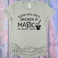 Those Who Don't Believe in Magic Will Never Find It Graphic Tee