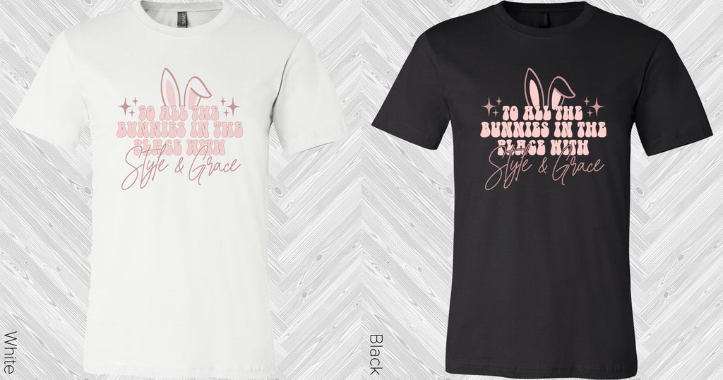 To All the Bunnies in the Place with Style and Grace Graphic Tee