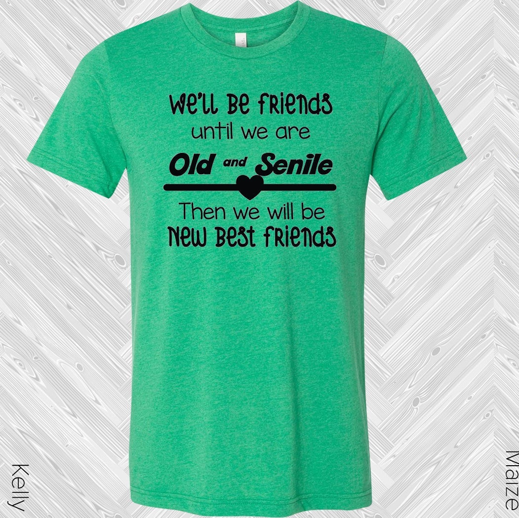 We'll Be Best Friends Until We Are Old and Senile Then We Will Be New Best Friends Graphic Tee