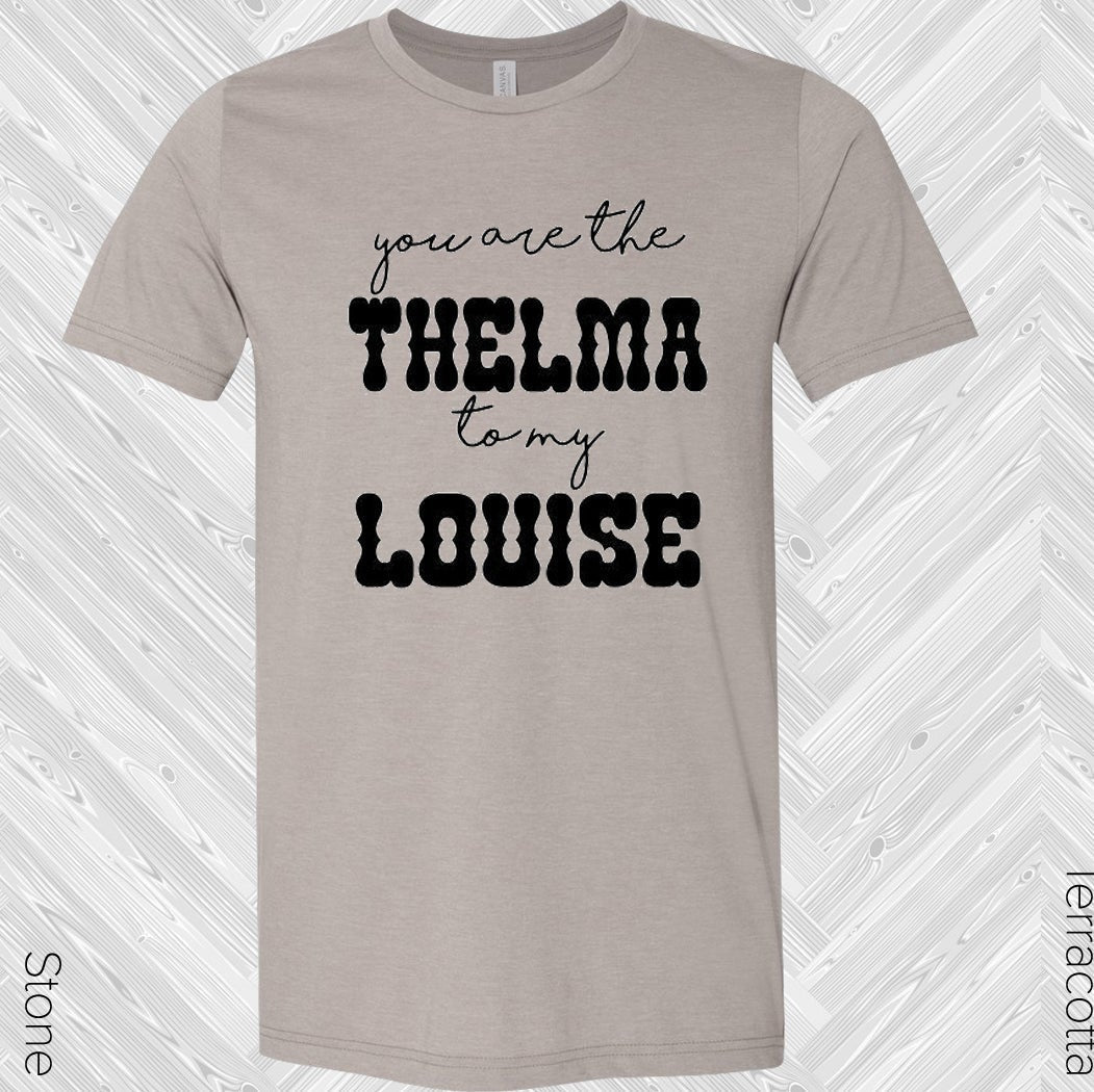 You are the Thelma to My Louise Best Friend Graphic Tee