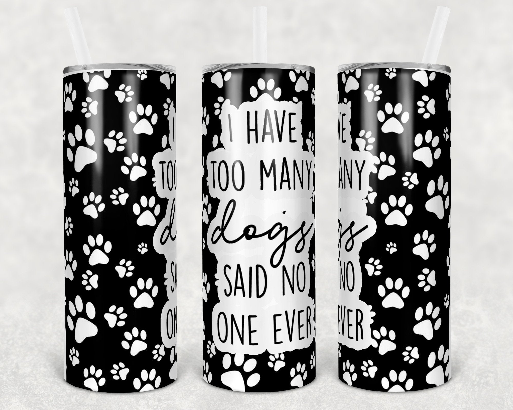 I Have Too Many Dogs Said No One Ever 20 oz Skinny Tumbler