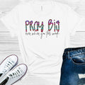 Pray Big Even When You Feel Weak Graphic Tee