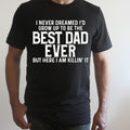 I Never Dreamed I'd Grow Up to Be the Best Dad Ever Graphic Tee