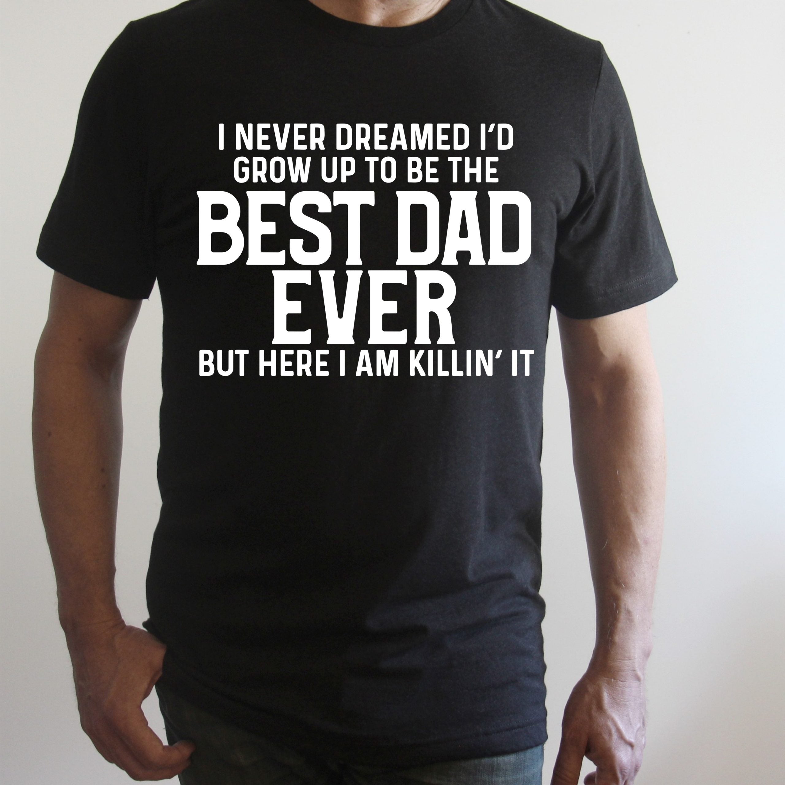 I Never Dreamed I'd Grow Up to Be the Best Dad Ever Graphic Tee