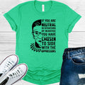 RBG If You are Neutral in Situations on Injustice You Have Chosen to Side with the Oppresors Graphic Tee