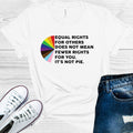 Equal Rights for Others Does Not Mean Fewer Rights for You It's Not Pie Graphic Tee
